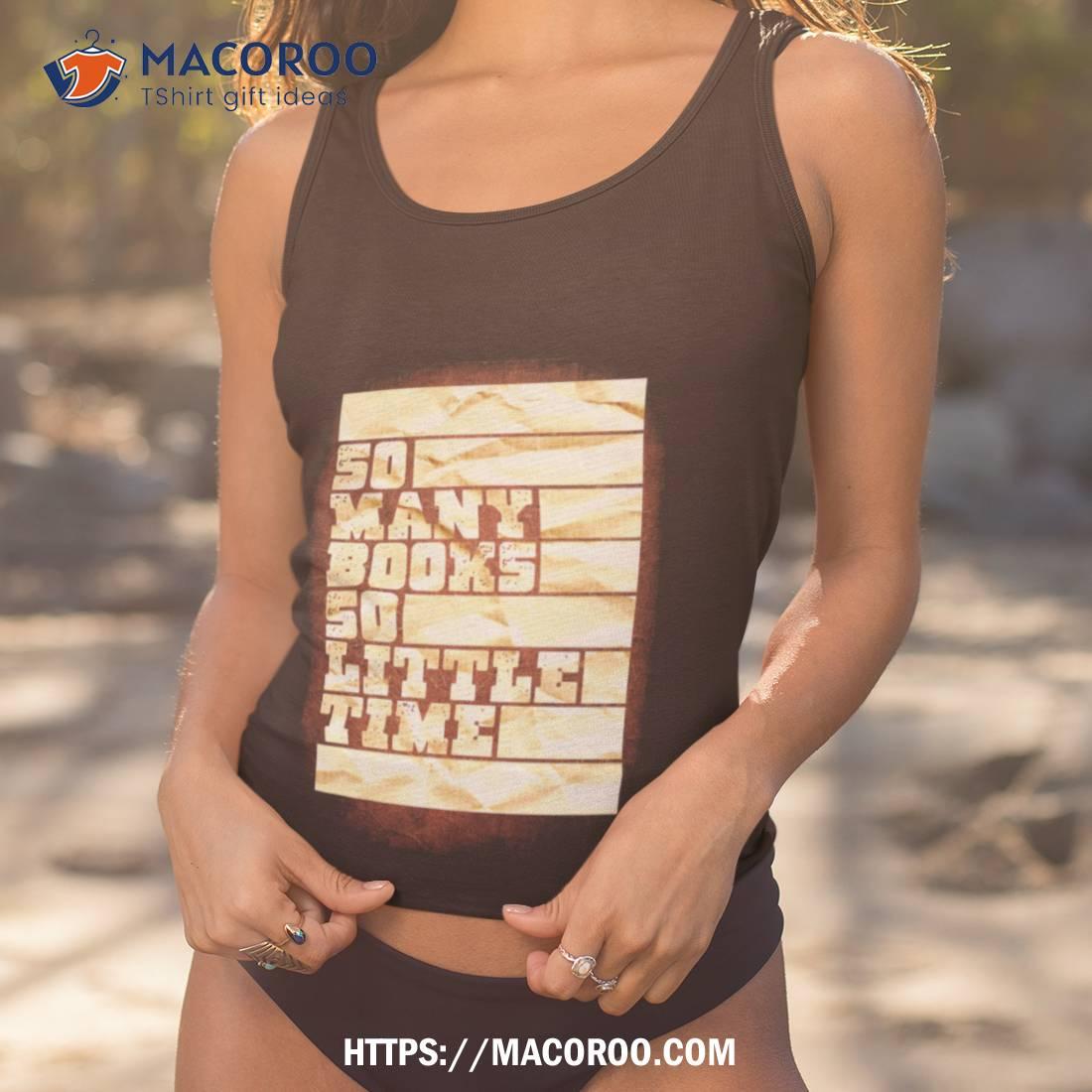 So Many Books So Little Time Shirt So Many Books So Little Time Shirt