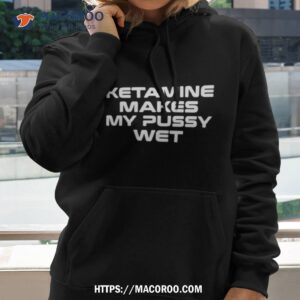 Sohenick Ketamine Makes My Pussy Wet Shirt