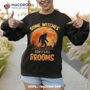 some witches don t like brooms funny bigfoot halloween shirt sweatshirt 1