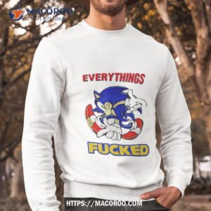 sonic everything s fucked shirt sweatshirt
