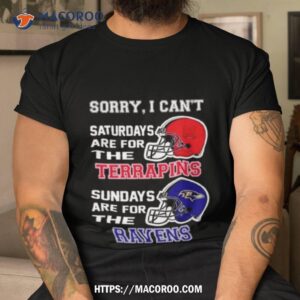 Sorry I Can’t Saturdays Are For The Maryland Terrapins Sundays Are For The Baltimore Ravens 2023 Shirt