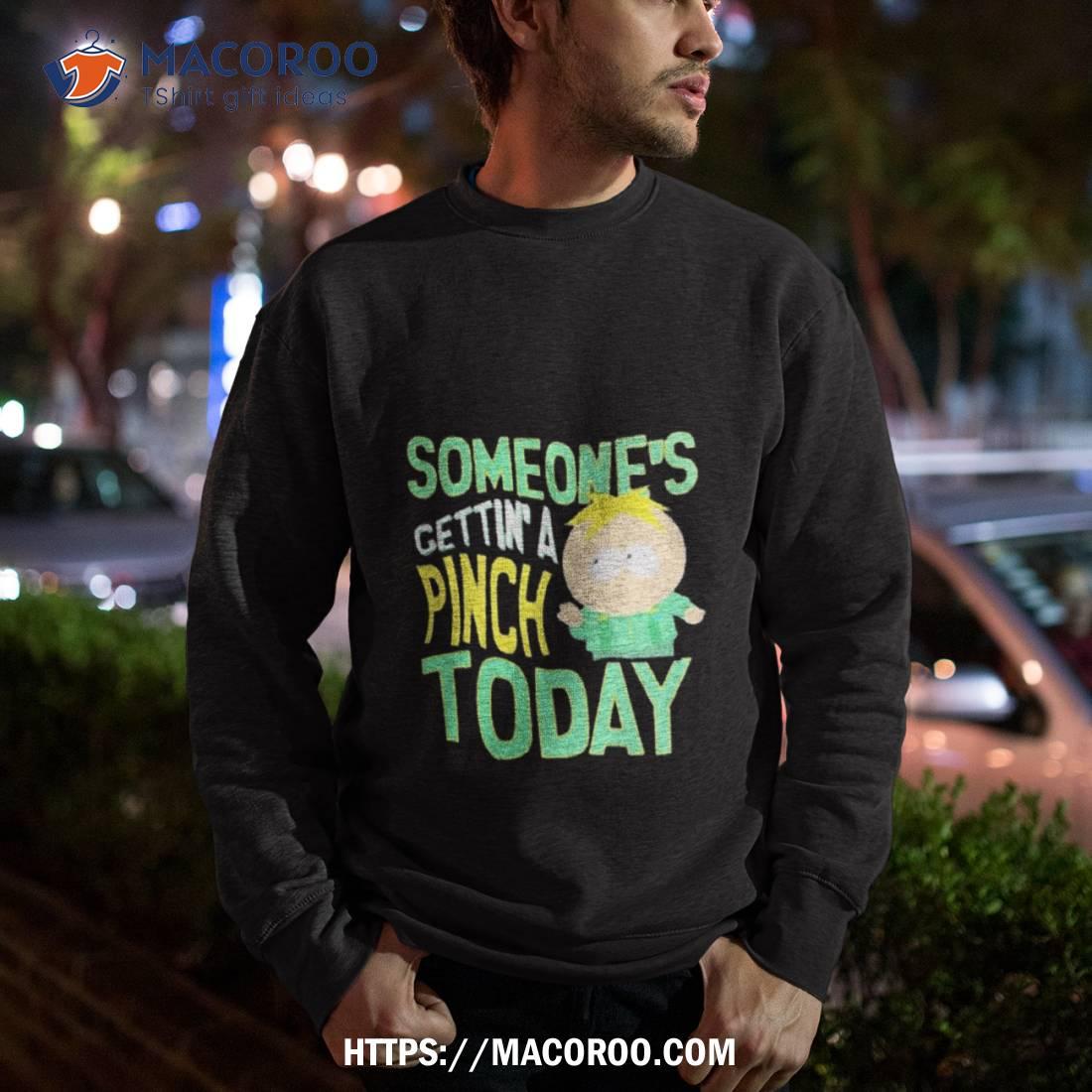 South Park Someone S Getting A Pinch Today Shirt Sweatshirt