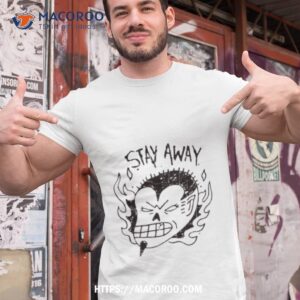 stay away shirt tshirt 1