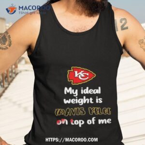 stone cold julie my ideal weight is travis kelce on top of me shirt tank top 3