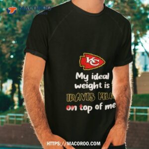 Stone Cold Julie My Ideal Weight Is Travis Kelce On Top Of Me Shirt