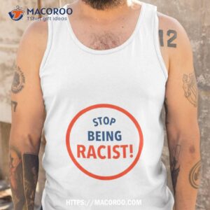 stop being racist shirt tank top