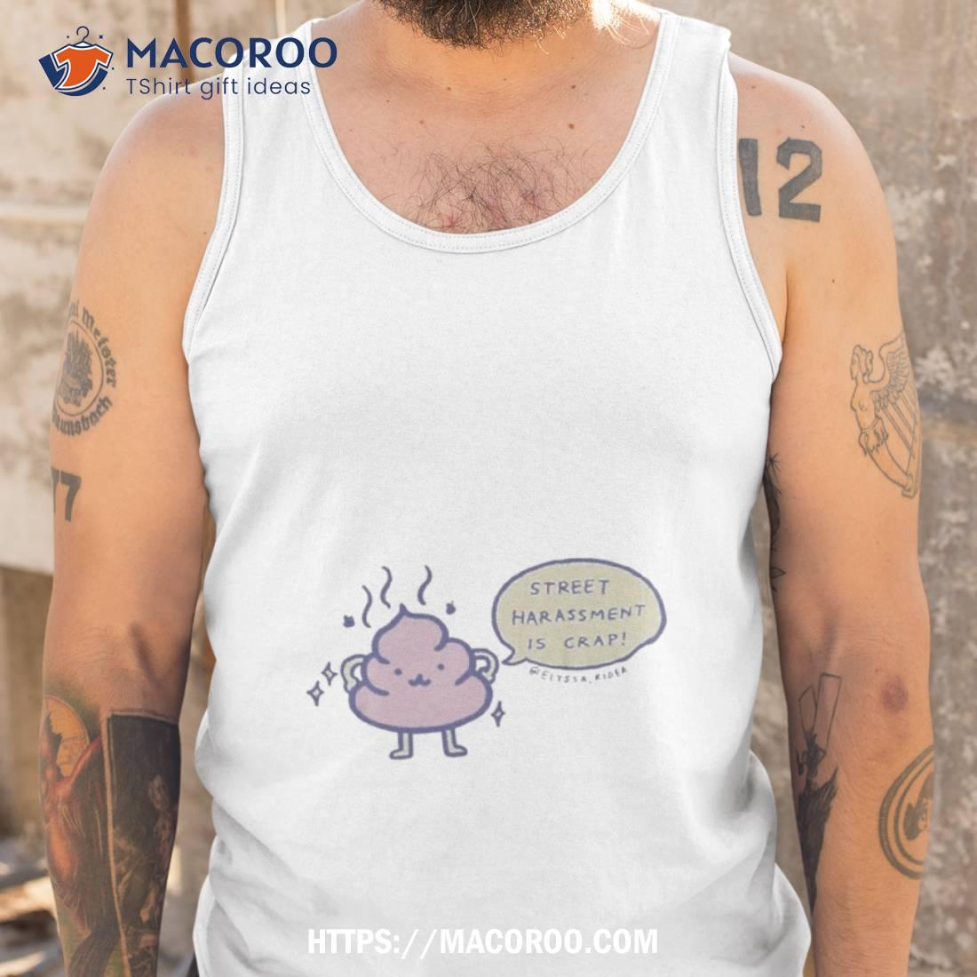 Street Harassment Is Crap Shirt Street Harassment Is Crap Shirt