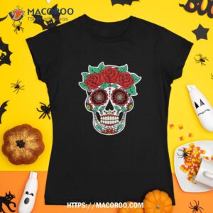 sugar skull with roses the day of dead and halloween themed shirt tshirt 1
