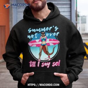 Summer’s Not Over Till I Say So Shirt