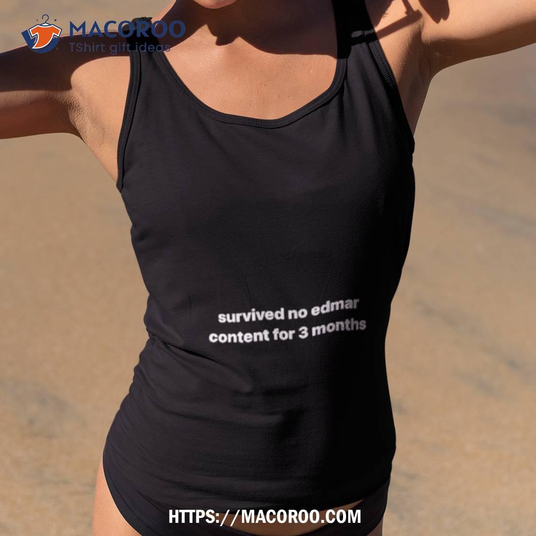 Survived No Edmar Content For 3 Months Shirt Survived No Edmar Content For 3 Months Shirt