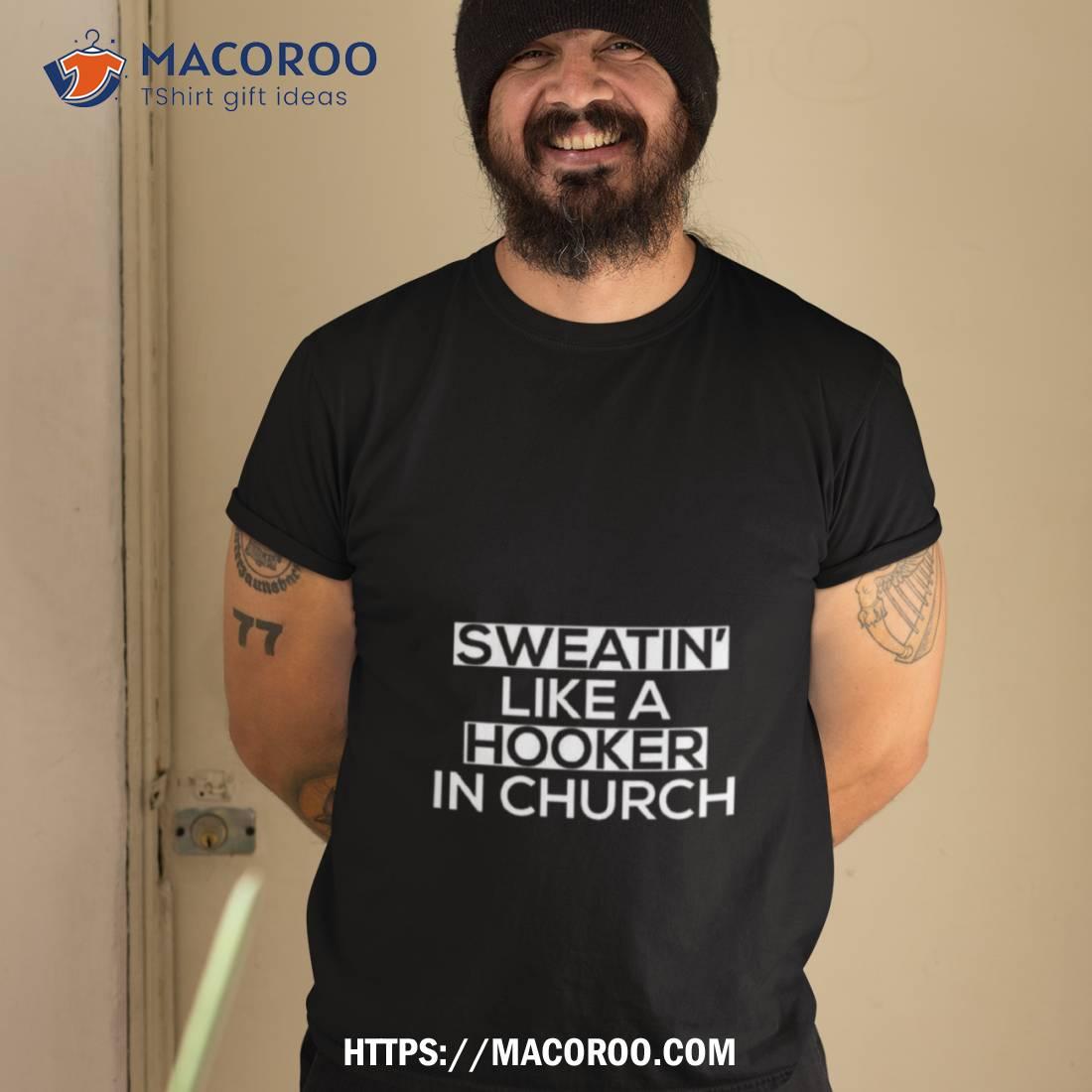 Sweatin’ Like Hooker In Church Shirt Sweatin’ Like Hooker In Church Shirt