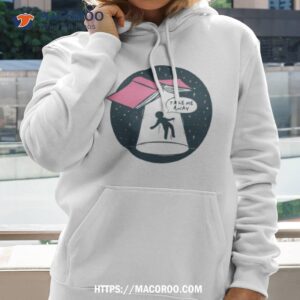 take me away shirt hoodie