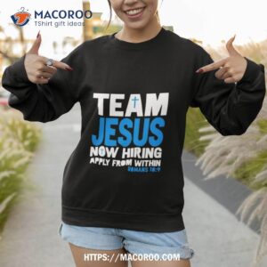 team jesus now hiring apply from within romans 10 9 shirt sweatshirt 1