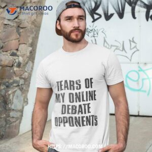 tears of my online debate opponents shirt tshirt 3