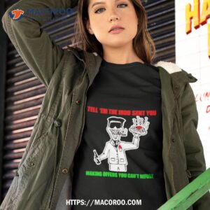 tell em the mob sent you making offers you can t refuse shirt tshirt 2