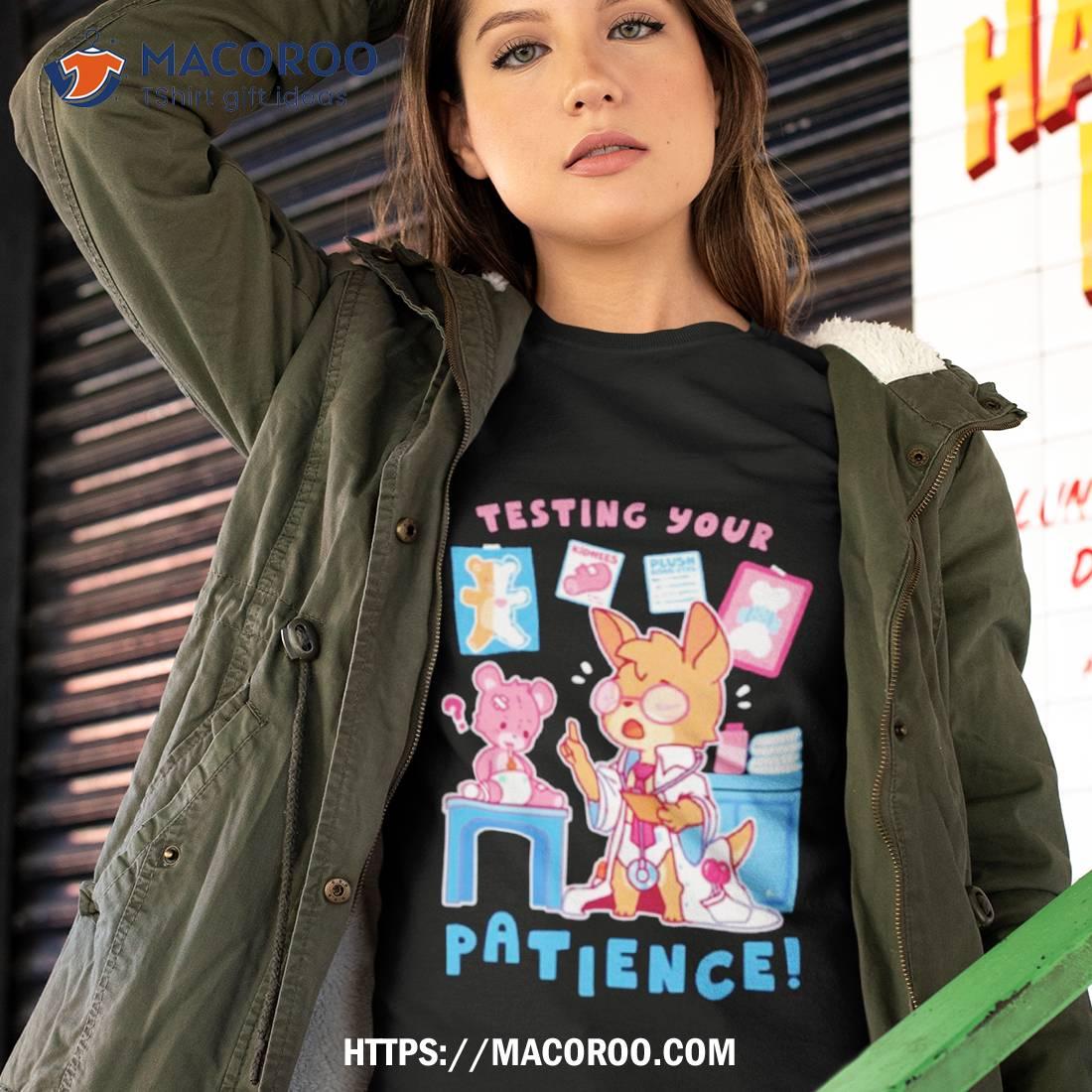 Testing Your Patience Shirt Testing Your Patience Shirt