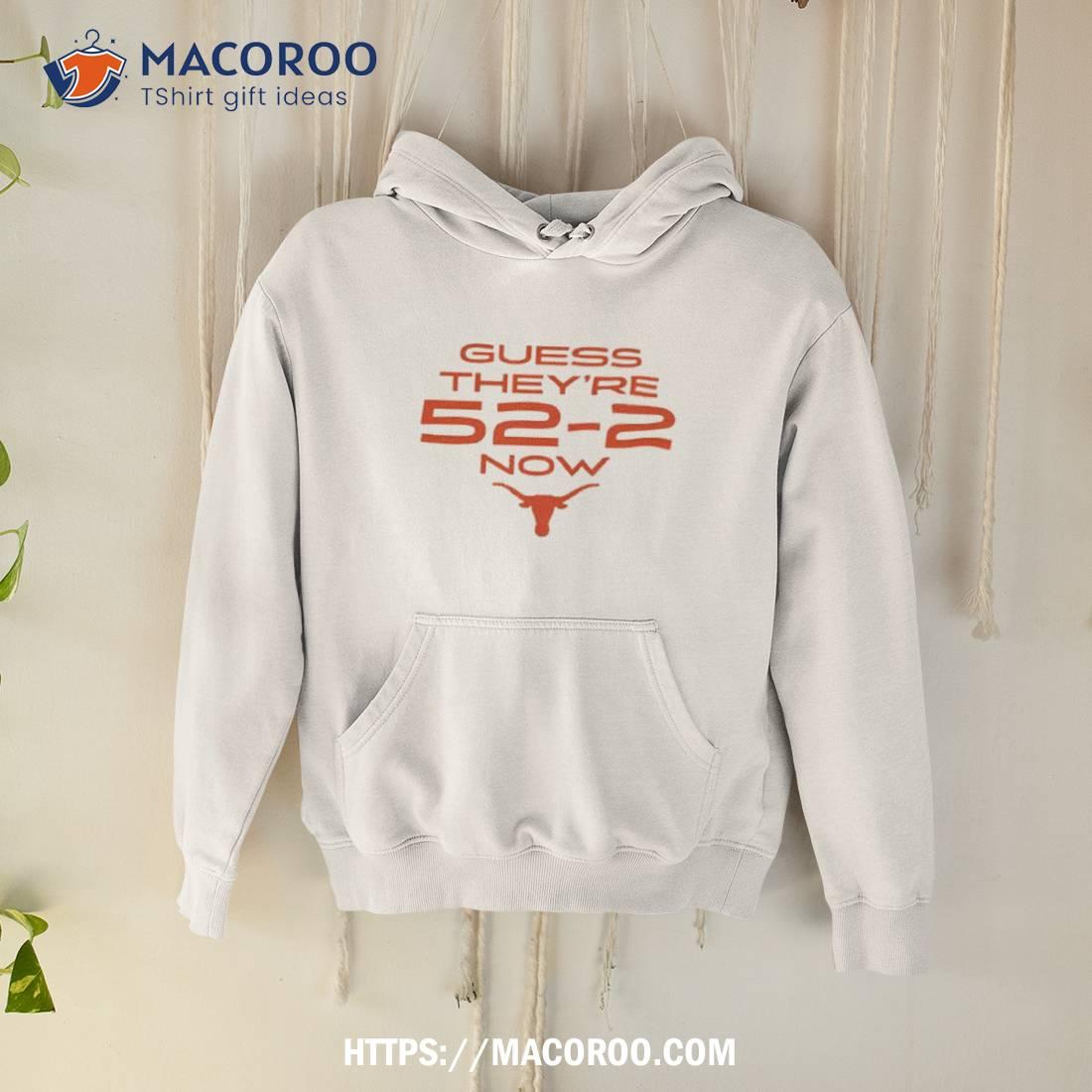Texas Football Guess They’re 52 2 Now Shirt Texas Football Guess They’re 52 2 Now Shirt