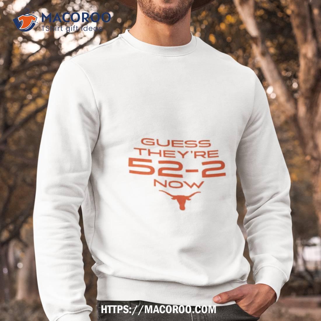 Texas Football Guess They’re 52 2 Now Shirt Texas Football Guess They’re 52 2 Now Shirt
