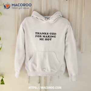 Thanks God For Making Me Hoshirt