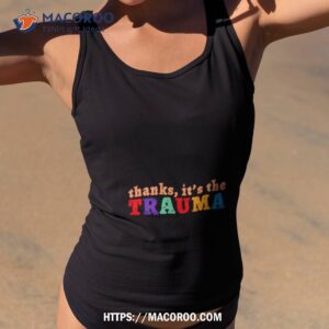 Thanks It’s The Trauma Shirt