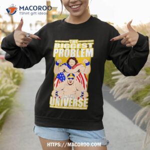 the biggest problem in the universe shirt sweatshirt