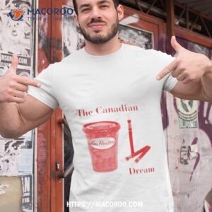 the canadian dream tim hortons coffee shirt tshirt 1