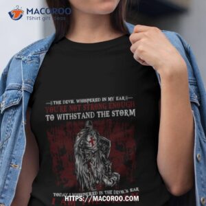 The Devil Whispered I Am The Storm Shirt