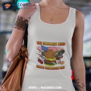 The European Mind Cannot Comprehend This Shirt
