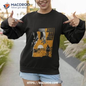 the good the bad and the ugly shirt sweatshirt