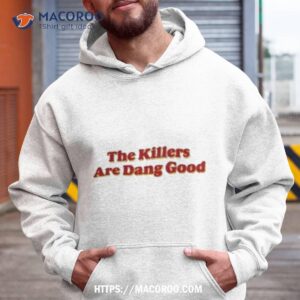 The Killers Are Dang Good Shirt