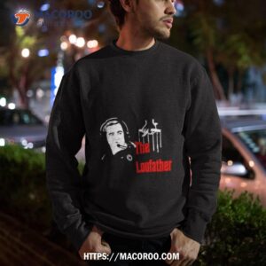 the loufather shirt sweatshirt