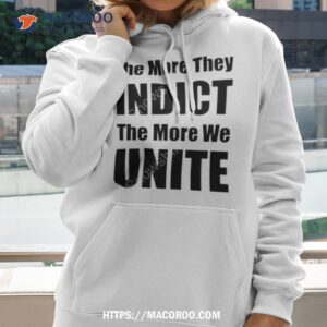 The More They Indict The More We Unite Shirt 1 the more they indict the more we unite shirt hoodie