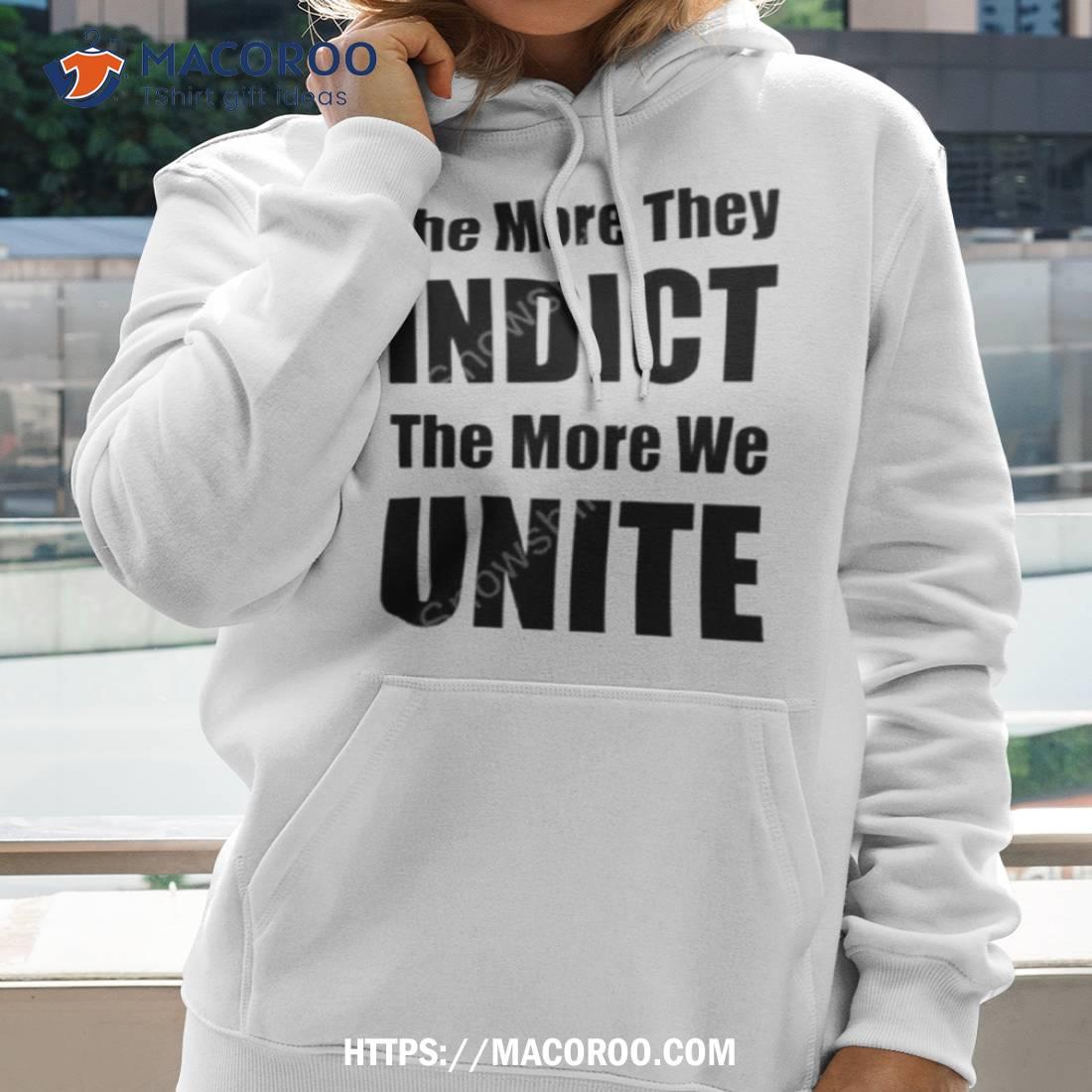 The More They Indict The More We Unite Shirt The More They Indict The More We Unite Shirt