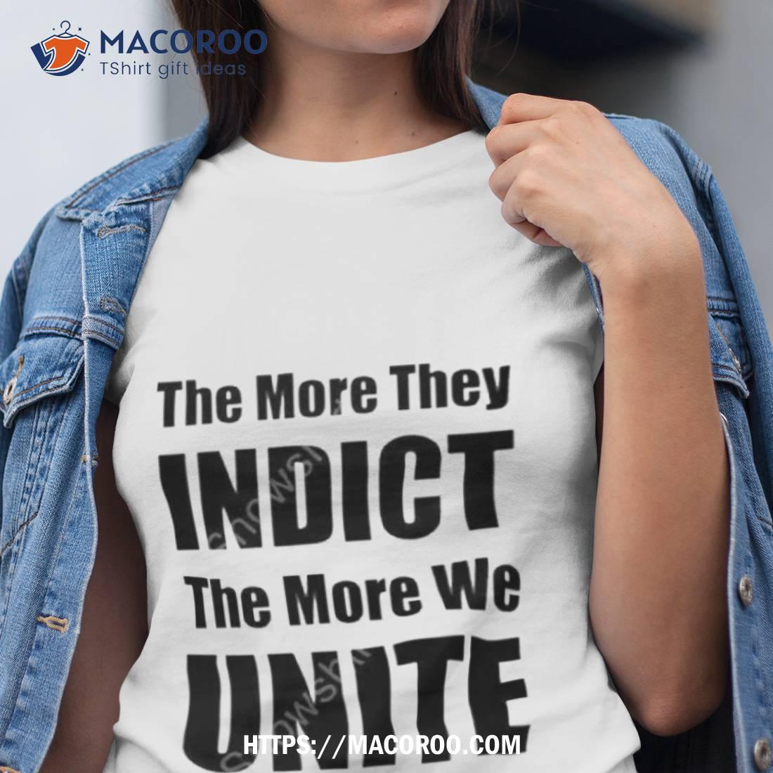 The More They Indict The More We Unite Shirt The More They Indict The More We Unite Shirt