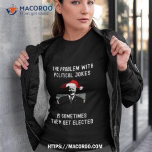The Problem With Political Jokes Funny Christmas Anti Biden Shirt