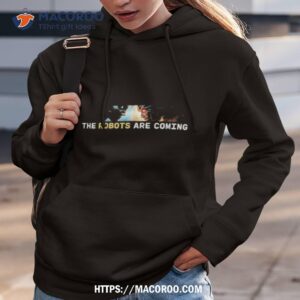 the robots are coming shirt hoodie 3