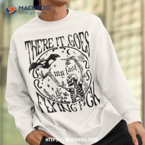 there it goes my last flying f funny skeleton dancing shirt sweatshirt