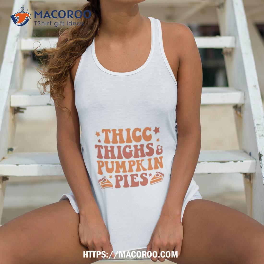 Thick Thighs & Pumpkin Pies Shirt Thick Thighs & Pumpkin Pies Shirt