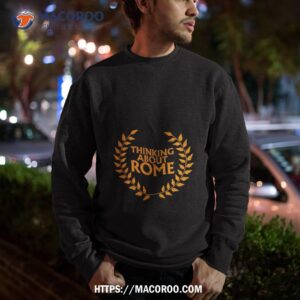 Thinking About Rome Shirt 2 thinking about rome shirt sweatshirt