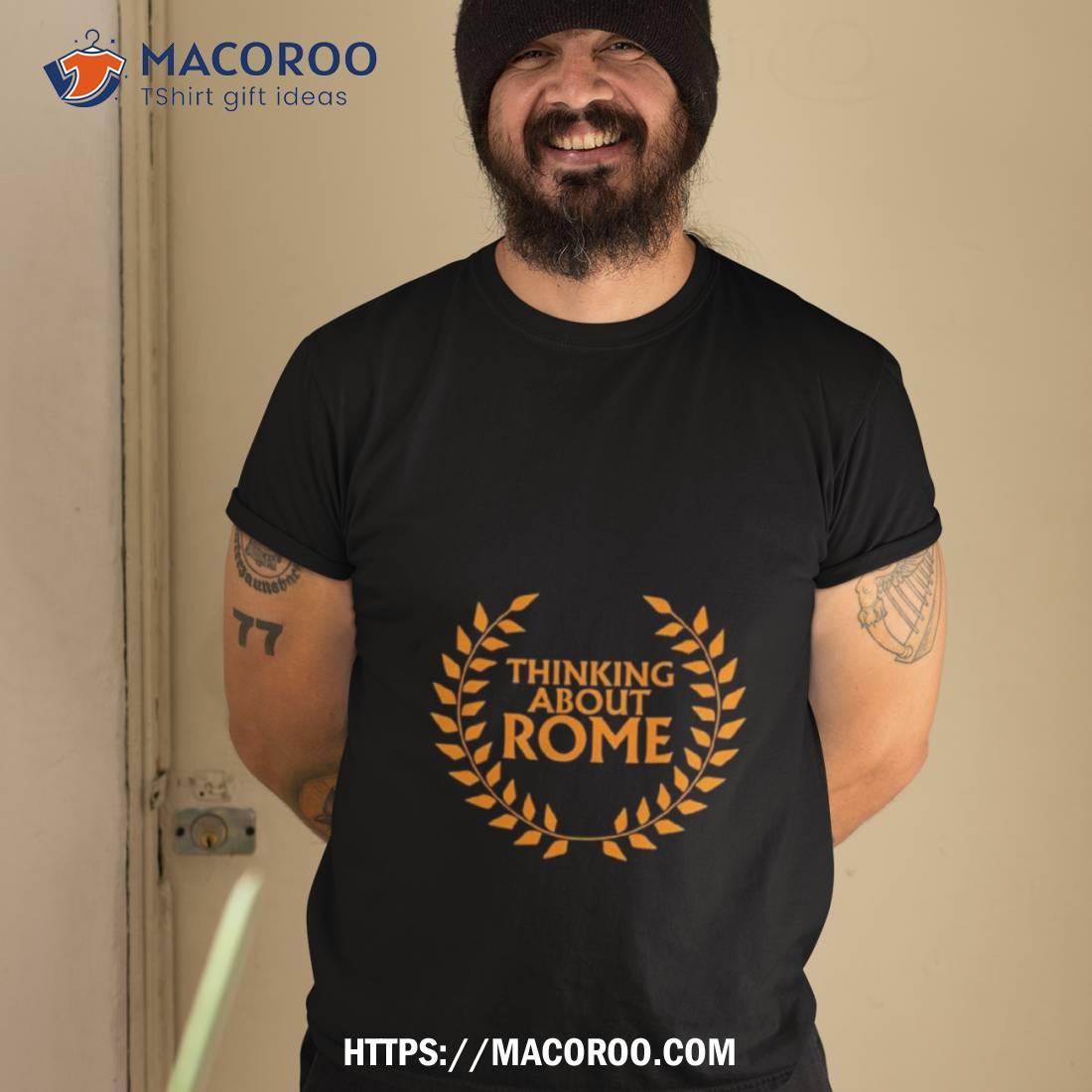 Thinking About Rome Shirt Thinking About Rome Shirt