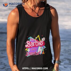 this barbie is a dentisshirt tank top