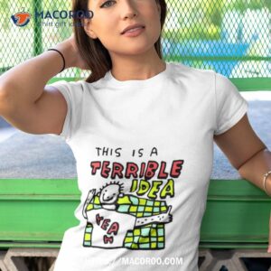 This Is A Terrible Idea Shirt 3 this is a terrible idea shirt tshirt 1