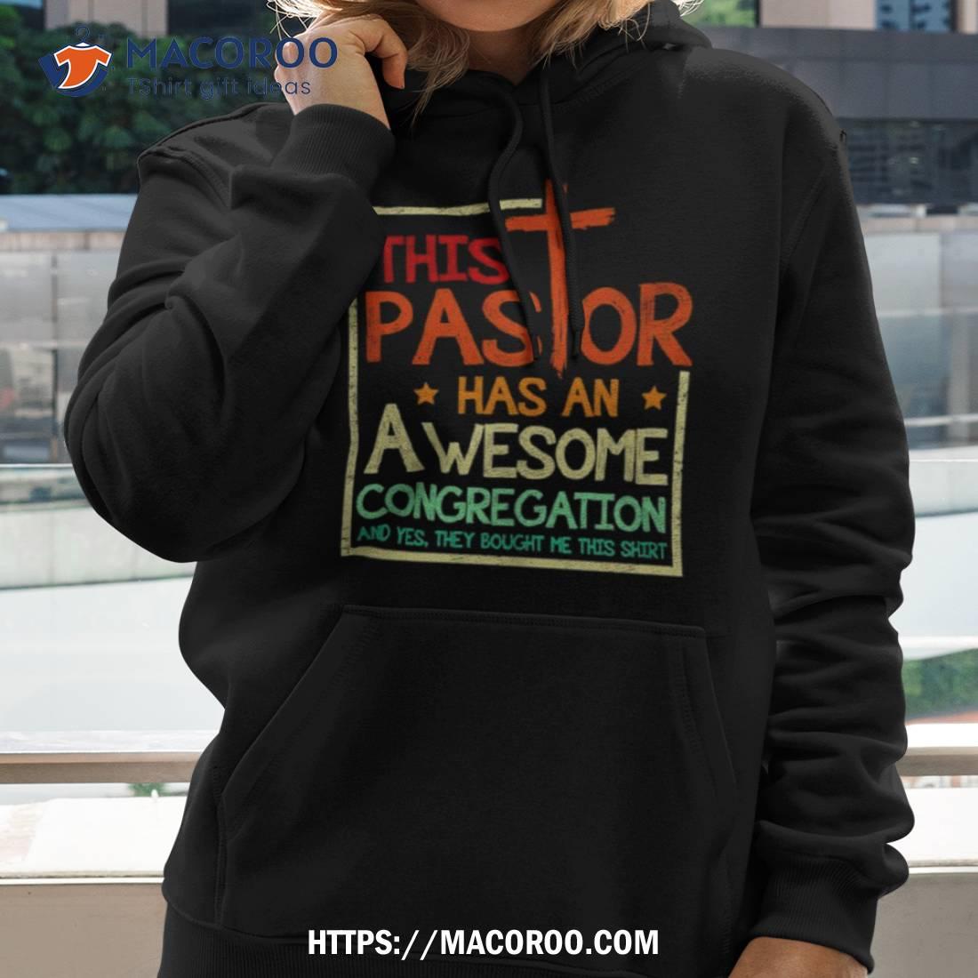 This Pastor Has An Awesome Congregation And Yes They Bought Me This Shirshirt This Pastor Has An Awesome Congregation And Yes They Bought Me This Shirshirt
