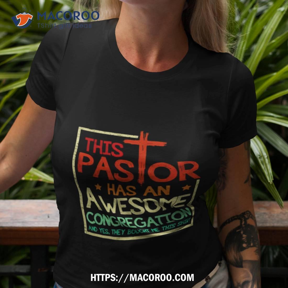 This Pastor Has An Awesome Congregation And Yes They Bought Me This Shirshirt This Pastor Has An Awesome Congregation And Yes They Bought Me This Shirshirt