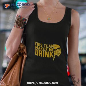 this team makes me drink vikings shirt tank top 4