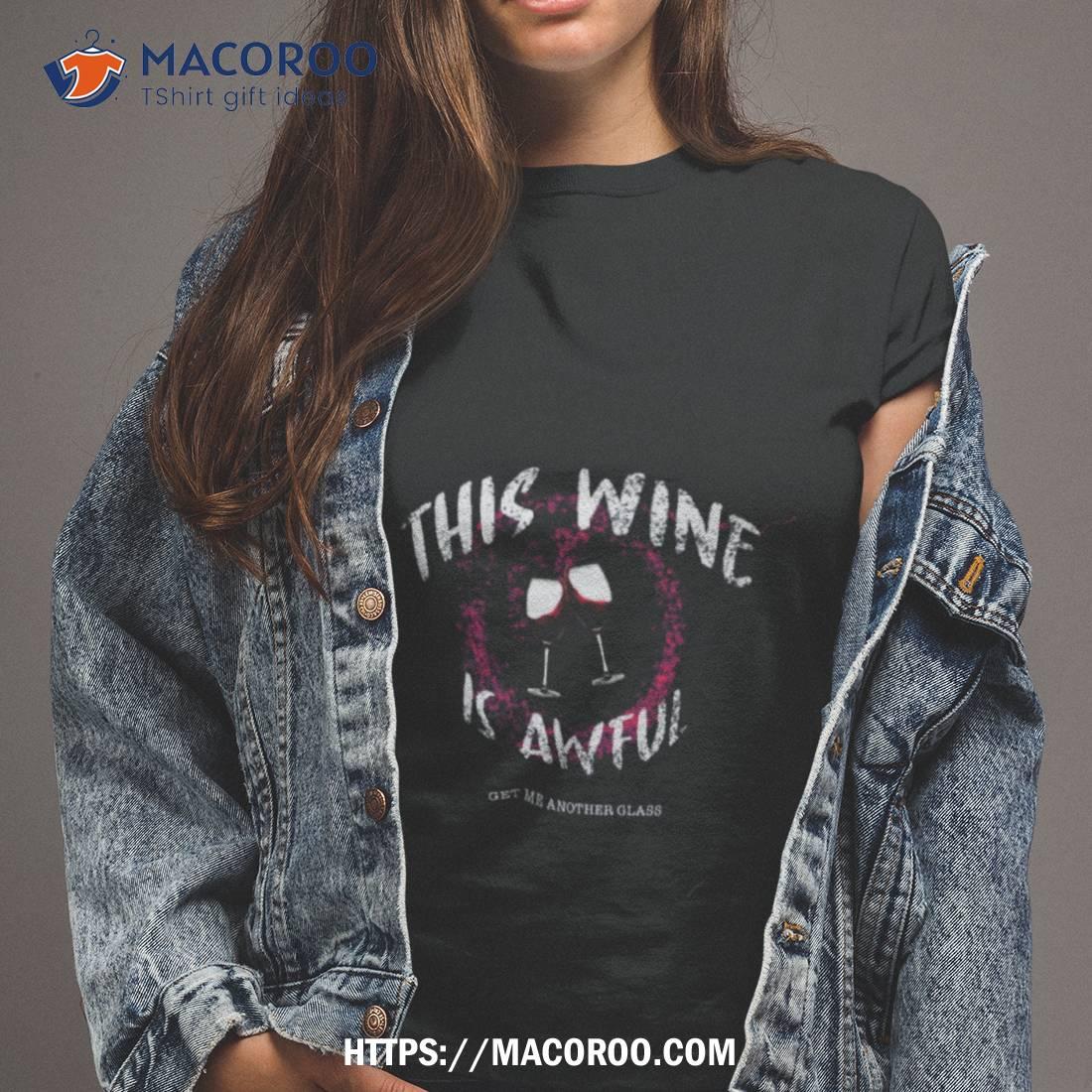 This Wine Is Awful Get Me Another Glass Shirt Tshirt 2