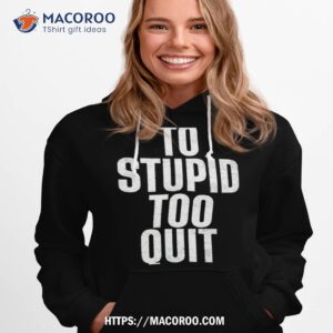 To Stupid Too Quishirt