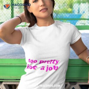too pretty for a job shirt tshirt 1