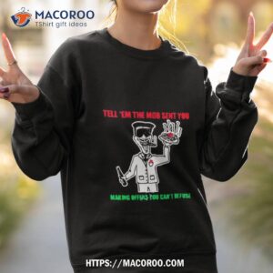 travis j davidson tell em the mob sent you making offers you can t refuse shirt sweatshirt 2