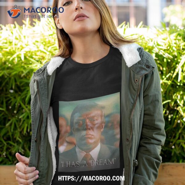 Trump Has A Dream Shirt